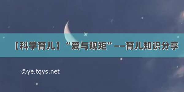 【科学育儿】“爱与规矩”——育儿知识分享