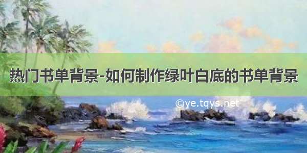 热门书单背景-如何制作绿叶白底的书单背景