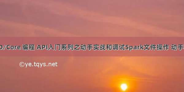 Spark RDD/Core 编程 API入门系列之动手实战和调试Spark文件操作 动手实战操作搜