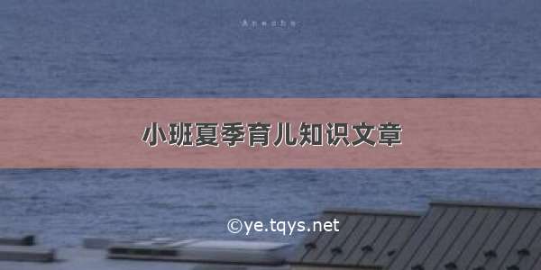 小班夏季育儿知识文章