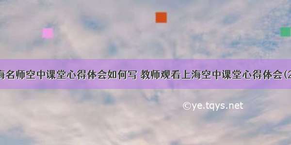 上海名师空中课堂心得体会如何写 教师观看上海空中课堂心得体会(2篇)