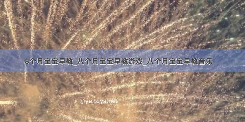 8个月宝宝早教_八个月宝宝早教游戏_八个月宝宝早教音乐