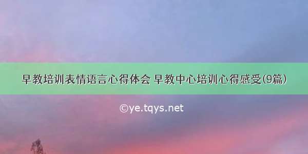 早教培训表情语言心得体会 早教中心培训心得感受(9篇)