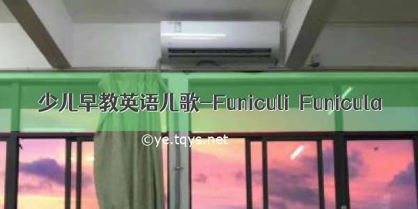 少儿早教英语儿歌-Funiculi  Funicula