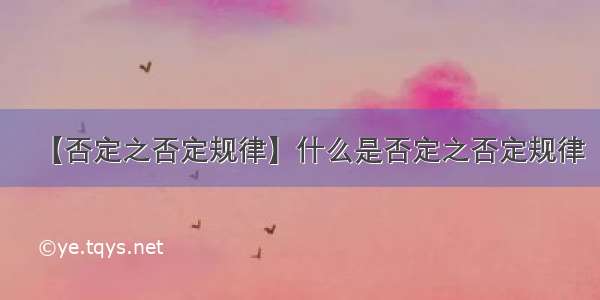 【否定之否定规律】什么是否定之否定规律