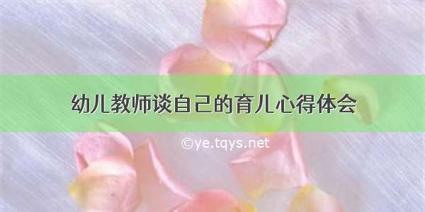 幼儿教师谈自己的育儿心得体会