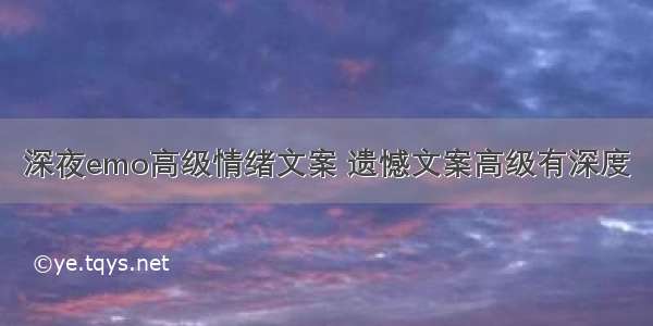 深夜emo高级情绪文案 遗憾文案高级有深度