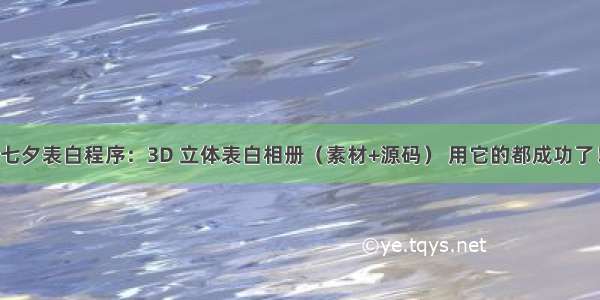 七夕表白程序：3D 立体表白相册（素材+源码） 用它的都成功了！