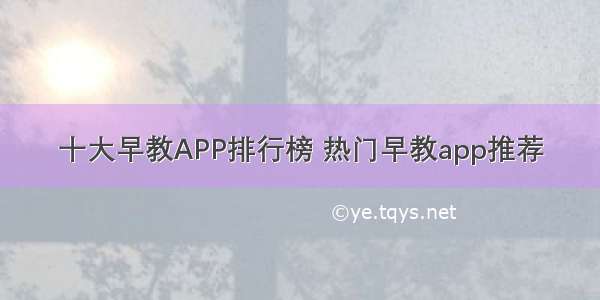 十大早教APP排行榜 热门早教app推荐