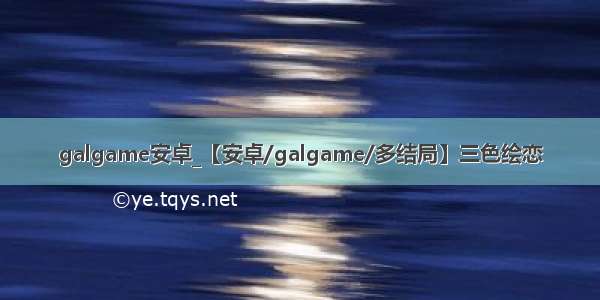 galgame安卓_【安卓/galgame/多结局】三色绘恋