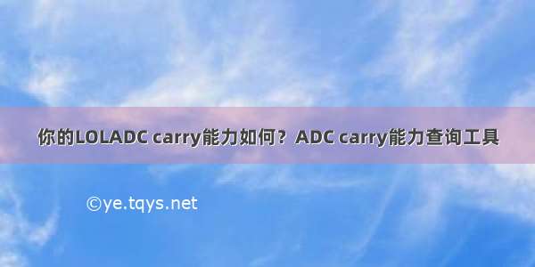 你的LOLADC carry能力如何？ADC carry能力查询工具