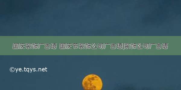 国庆装饰广告语 国庆节装饰公司广告语|装饰公司广告语