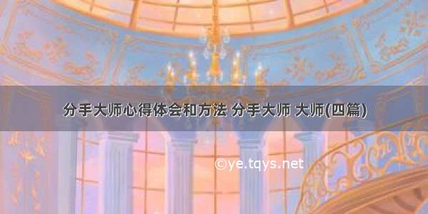 分手大师心得体会和方法 分手大师 大师(四篇)