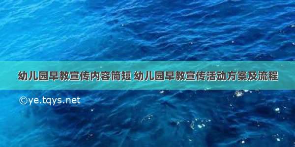 幼儿园早教宣传内容简短 幼儿园早教宣传活动方案及流程