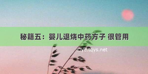 秘籍五：婴儿退烧中药方子 很管用