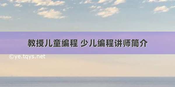 教授儿童编程 少儿编程讲师简介