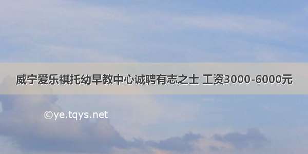 威宁爱乐祺托幼早教中心诚聘有志之士 工资3000-6000元