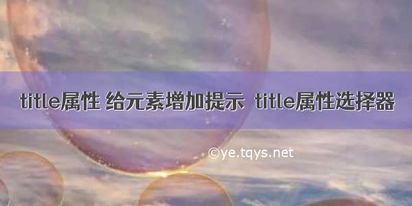 title属性 给元素增加提示  title属性选择器