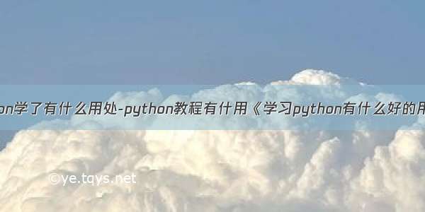 python学了有什么用处-python教程有什用《学习python有什么好的用处》