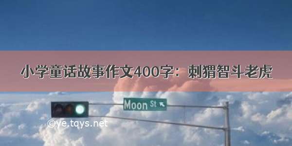 小学童话故事作文400字：刺猬智斗老虎