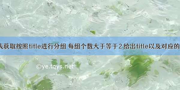 从titles表获取按照title进行分组 每组个数大于等于2 给出title以及对应的数目t。 