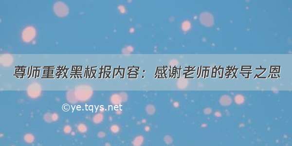 尊师重教黑板报内容：感谢老师的教导之恩