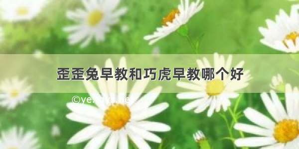 歪歪兔早教和巧虎早教哪个好