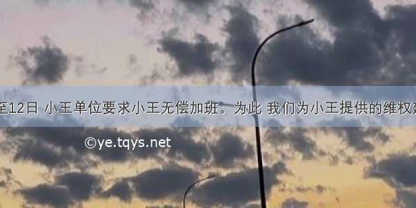 9月9日至12日 小王单位要求小王无偿加班。为此 我们为小王提供的维权建议中最