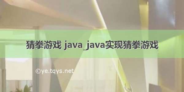 猜拳游戏 java_java实现猜拳游戏