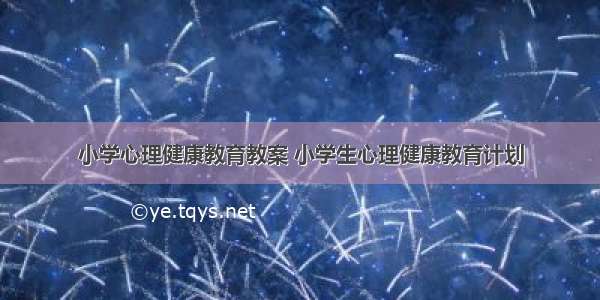 小学心理健康教育教案 小学生心理健康教育计划