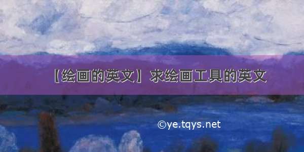 【绘画的英文】求绘画工具的英文