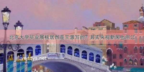 北京大学毕业展板居然是王源写的？其实央视新闻也用过