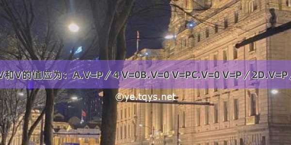 在图示梁中 反力V和V的值应为：A.V=P／4 V=0B.V=0 V=PC.V=0 V=P／2D.V=P／4 V=P／2ABCD