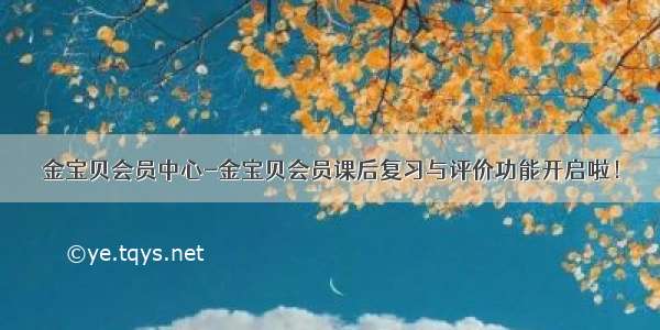 金宝贝会员中心-金宝贝会员课后复习与评价功能开启啦！