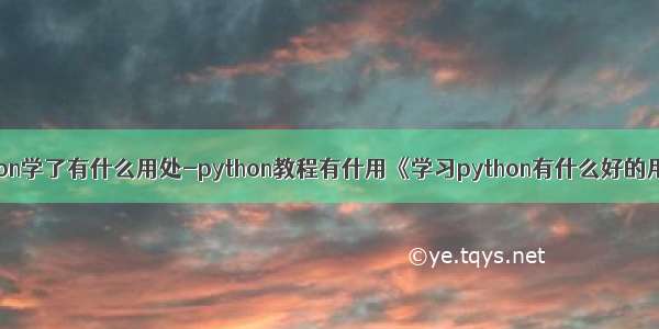 python学了有什么用处-python教程有什用《学习python有什么好的用处》