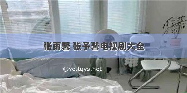 张雨馨 张予馨电视剧大全