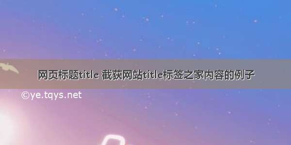 网页标题title 截获网站title标签之家内容的例子