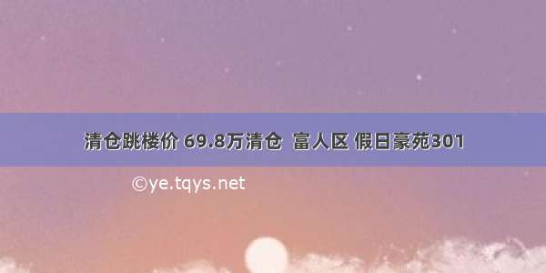 清仓跳楼价 69.8万清仓  富人区 假日豪苑301