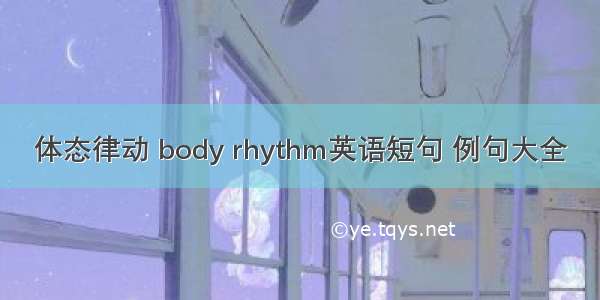 体态律动 body rhythm英语短句 例句大全