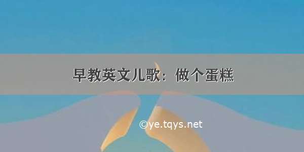 早教英文儿歌：做个蛋糕