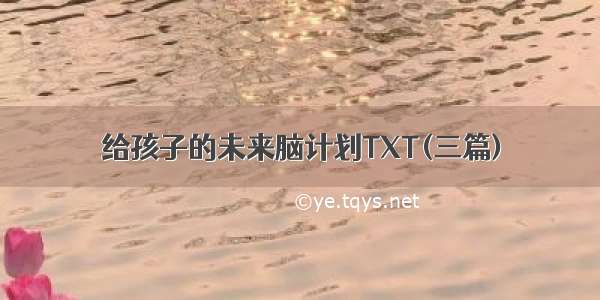 给孩子的未来脑计划TXT(三篇)