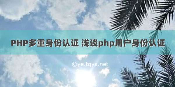 PHP多重身份认证 浅谈php用户身份认证