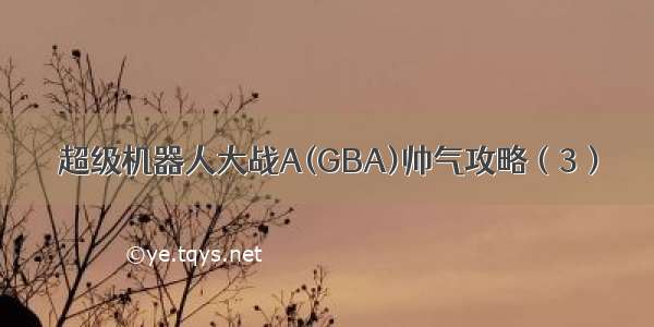 超级机器人大战A(GBA)帅气攻略（3）