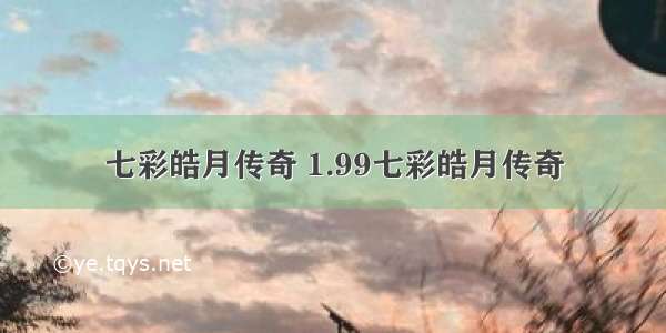 七彩皓月传奇 1.99七彩皓月传奇