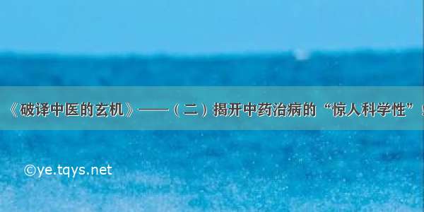 《破译中医的玄机》——（二）揭开中药治病的“惊人科学性”！