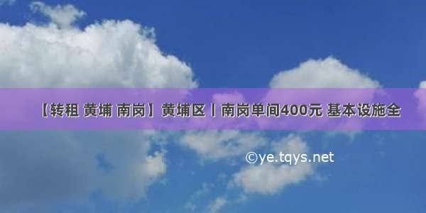 【转租 黄埔 南岗】黄埔区丨南岗单间400元 基本设施全