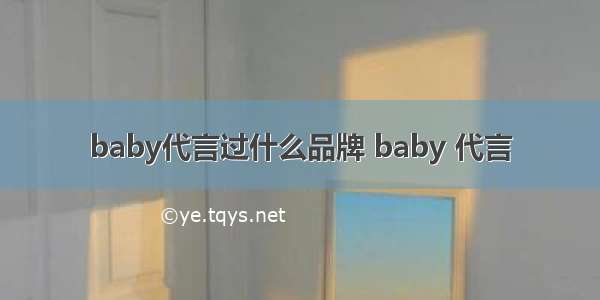 baby代言过什么品牌 baby 代言