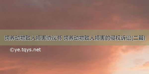 饲养动物致人损害协议书 饲养动物致人损害的侵权诉讼(二篇)