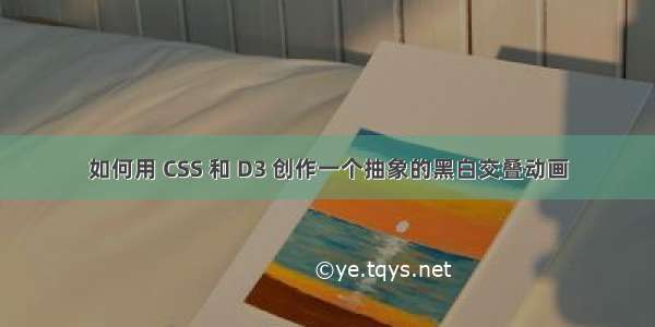 如何用 CSS 和 D3 创作一个抽象的黑白交叠动画