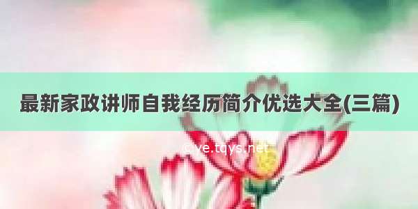 最新家政讲师自我经历简介优选大全(三篇)